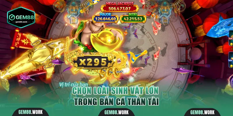 Chọn loài sinh vật lớn trong Bắn Cá Thần Tài